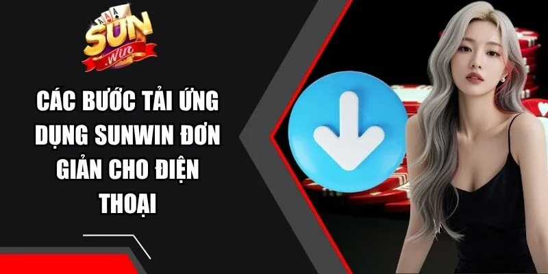 Các bước tải ứng dụng Sunwin đơn giản cho điện thoại